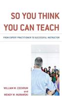 So You Think You Can Teach: From Expert Practitioner to Successful Instructor
