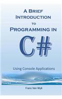 A Brief Introduction to Programming in C#: Using Console Applications