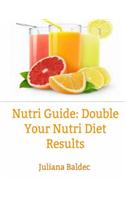 Nutri Diet Guide: Double Your Nutri Diet Results: Quick & 5 Minute Easy Lose Pounds Blender & Shaker Recipes You Can Add to Your Nutri Diet to Maximize Your Weight Lo