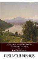 Silver Fields and Other Sketches of a Farmer-Sportsman