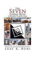 The Seven Godly Keys Towards Perfection: A Biblical Eternal Vision to Guide Achieving Permanent Meanings in Architecture and Worldview Exploring a Symbolism to Be Achieved in Canada and the(English)