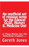 An unofficial set of revision notes for the Edexcel GCSE, History B, Medicine Unit: or Pass Notes for the panicking student....