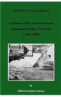 From Raft to Railroad A History of the Town of Greene, Chenango County, New York 1792-1867