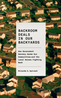 Backroom Deals in Our Backyards: How Government Secrecy Harms Our Communities--And the Local Heroes Fighting Back