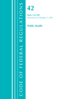 Code of Federal Regulations, Title 42 Public Health 1-399, Revised as of October 1, 2021: (Code of Federal Regulations, Title 42 Public Health)