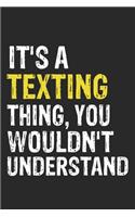 It's A TEXTING Thing, You Wouldn't Understand Gift for TEXTING Lover, TEXTING Life is Good Notebook a Beautiful