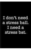 I Don't Need A Stress Ball. I Need A Stress Bat.