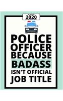 Police Officer Because Badass Isn't Official Job Title: 2020 Planner For Police Officers, 1-Year Daily, Weekly And Monthly Organizer With Calendar, (8" x 10") Great Thank You / Appreciation/ Graduation Gi