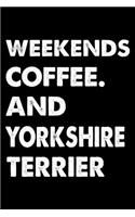 Weekends Coffee And Yorkshire terrier: Cute Yorkshire terrier Lined journal Notebook, Great Accessories & Gift Idea for Yorkshire terrier Owner & Lover. Lined journal Notebook With An Ins