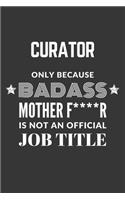 Curator Only Because Badass Mother F****R Is Not An Official Job Title Notebook