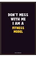 Don't Mess With Me, I Am A Fitness Model: Career Motivational Quotes 6x9 120 Pages Blank Lined Notebook Journal