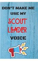 DON'T MAKE ME USE MY Scout Leader VOICE: lined Notebook / Journal Gift, 110 Pages, 6x9, Soft Cover, Matte Finish
