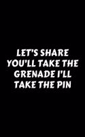 Let's Share You'll Take The Grenade I'll Take The Pin