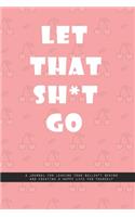 PINK CHERRY Notebook: Let That Shit Go. A journal for leaving your bullshit behind and creating a happy life for yourself.: Beautiful Whit lined interior notebook