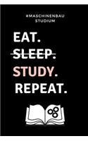 #maschinenbau Studium Eat. Sleep. Study. Repeat.: A5 Geschenkbuch TAGEBUCH für Maschinenbau Studenten - Ingenieure - Studium - Geschenkidee Abitur Schulabschluss - Ingenieurstudium - zur Prüfung