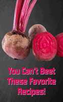 You Can't Beet These Favorite Recipes!: Create Your Own Unique Cookbook With 120 Blank Recipe Pages to Write Down Your Best Recipes!