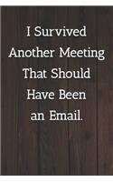 I Survived Another Meeting That Should Have Been an Email. Notebook: Lined Journal, 120 Pages, 6 x 9, Work Gag Gift, Wood Brown Matte Finish (I Survived Another Meeting That Should Have Been an Email. Journal)