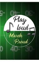 Play Loud March Proud: All Purpose 6x9 Blank Lined Notebook Journal Way Better Than A Card Trendy Unique Gift Green Halftime Marching Band