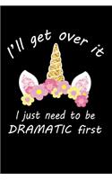 I'll Get Over it I Just Need to Be Dramatic First