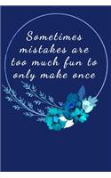 Sometimes Mistakes Are Too Much Fun To Only Make Once: Funny Notebook 6x9 Pocket Journal - Ideal for a Coworker, Friend, Student, Busy Working Professional or Small Business Owner. Blank Lined Blue Flora