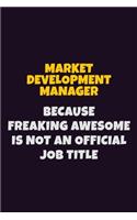 Market Development Manager, Because Freaking Awesome Is Not An Official Job Title: 6X9 Career Pride Notebook Unlined 120 pages Writing Journal