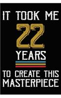 It Took Me 22 Years To Create This Masterpiece: Happy 22nd Birthday Lined Journal Gifts. Funny Birthday Lined Journal Gifts for 22 Years Old Men and Women. Funny 22 Years Old Joke Lined Journal Gi