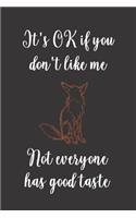 It's OK If You Don't Like Me. Not Everyone Has Good Taste.