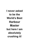 I Never Asked To Be The World's Best Harbour Master But Here I Am Absolutely Crushing It: Personal Harbour Master Notebook, Journal Gift, Diary, Doodle Gift or Notebook - 6 x 9 Compact Size- 109 Blank Lined Pages