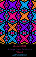 Arabesque Patterns For Relaxation Volume 4: Adult Colouring Book