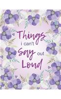 Things I Can't Say Out Loud: Purple Floral, Watercolor Notebook, Weekly Journal, Address Book, Date of Remember, Bullet Journal and Sketch Book, Composition Book, 8.5 x 11 inch 