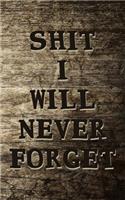 Shit I Will Not Forget!