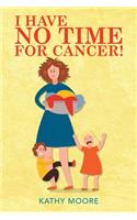 I Have No Time for Cancer!