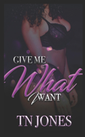 Give Me What I Want