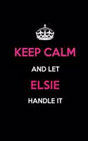 Keep Calm and Let Elsie Handle It: Blank Lined 6x9 Name Journal/Notebooks as Birthday, Anniversary, Christmas, Thanksgiving or Any Occasion Gifts for Girls and Women