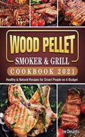 Wood Pellet Smoker and Grill Cookbook 2021: Healthy & Natural Recipes for Smart People on A Budget