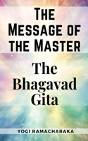 The Message of the Master: The Bhagavad Gita