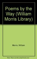 Poems by the Way: (IV William Morris Library)