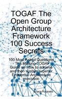 Togaf the Open Group Architecture Framework 100 Success Secrets: 100 Most Asked Questions - The Missing Togaf Guide on How to Achieve and Sustain Superior Enterprise Architecture Execution