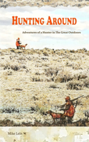 Hunting Around: Adventures of a Hunter in The Great Outdoors
