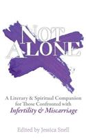 Not Alone: A Literary and Spiritual Companion for Those Confronted with Infertility and Miscarriage