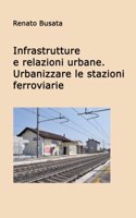 Infrastrutture e relazioni urbane. Urbanizzare le stazioni ferroviarie