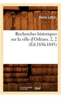 Recherches Historiques Sur La Ville d'Orléans. 2, 2 (Éd.1836-1845)