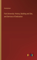 Fisk University: History, Building and Site, and Services of Dedication