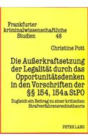 Die Auerkraftsetzung der Legalitaet durch das Opportunitaetsdenken in den Vorschriften der  154, 154a StPO: Zugleich Ein Beitrag Zu Einer Kritischen Strafverfahrensrechtstheorie