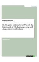 Hochbegabte Underachiever. Wie sich die Problematik in Schulleistungen zeigt und diagnostiziert werden kann: (German)
