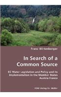 In Search of a Common Source- EC Water Legislation and Policy and its Implementation in the Member States Austria France