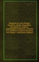 Summario de varia historia; narrativas, lendas, biographias, descripcoes de templos e monumentos, estatisticas, costumes civis, politicos e religiosos de outras eras Volume 1 (Portuguese Edition)