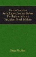 Iannou Stobaiou Anthologion: Ioannis Stobaei Florilegium, Volume 3 (Ancient Greek Edition)