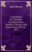 Handbook for Travellers in Central Italy: Southern Tuscany and Papal States, 4Th Ed., 1857