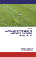 ANTICANCER POTENTIAL OF WRIGHTIA TINCTORIA (Roxb.) R. Br.